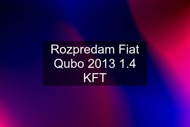 Rozpredam Fiat Qubo 2013 1.4 KFT