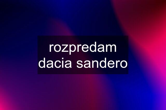 rozpredam dacia sandero