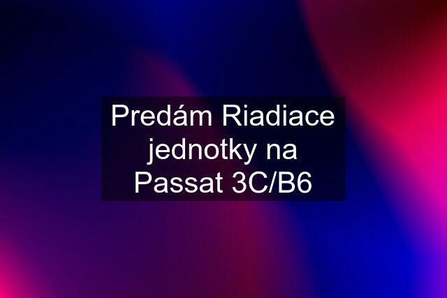 Predám Riadiace jednotky na Passat 3C/B6