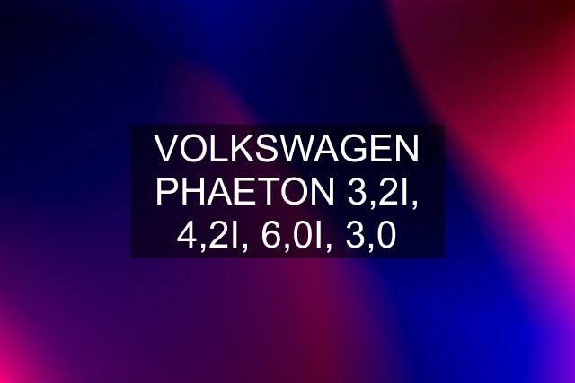 VOLKSWAGEN PHAETON 3,2I, 4,2I, 6,0I, 3,0