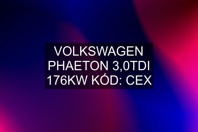 VOLKSWAGEN PHAETON 3,0TDI 176KW KÓD: CEX