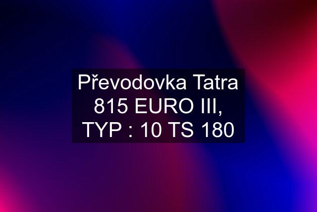 Převodovka Tatra 815 EURO III, TYP : 10 TS 180