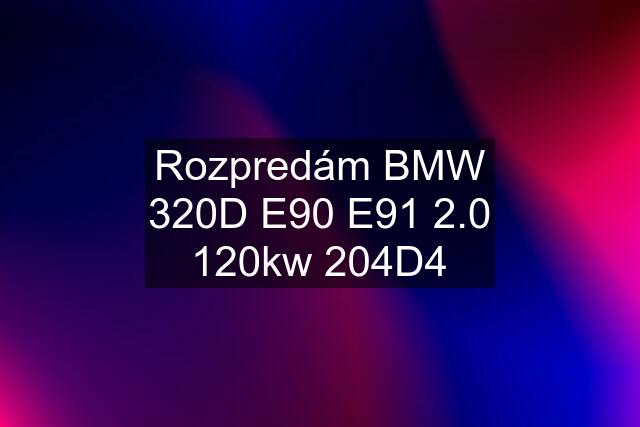 Rozpredám BMW 320D E90 E91 2.0 120kw 204D4