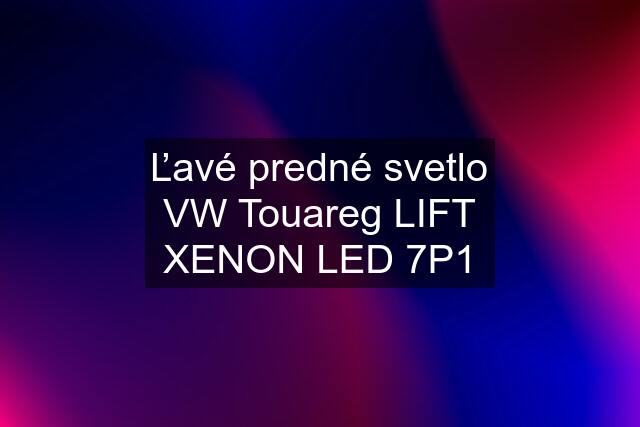 Ľavé predné svetlo VW Touareg LIFT XENON LED 7P1