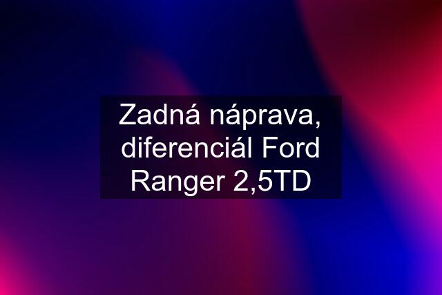 Zadná náprava, diferenciál Ford Ranger 2,5TD