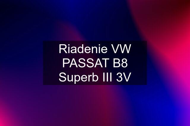 Riadenie VW PASSAT B8 Superb III 3V
