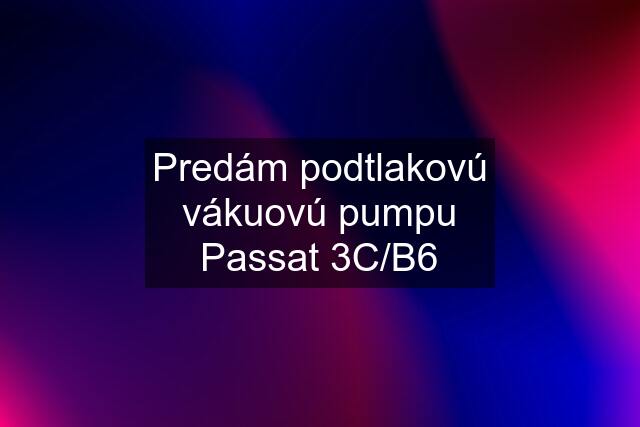 Predám podtlakovú vákuovú pumpu Passat 3C/B6