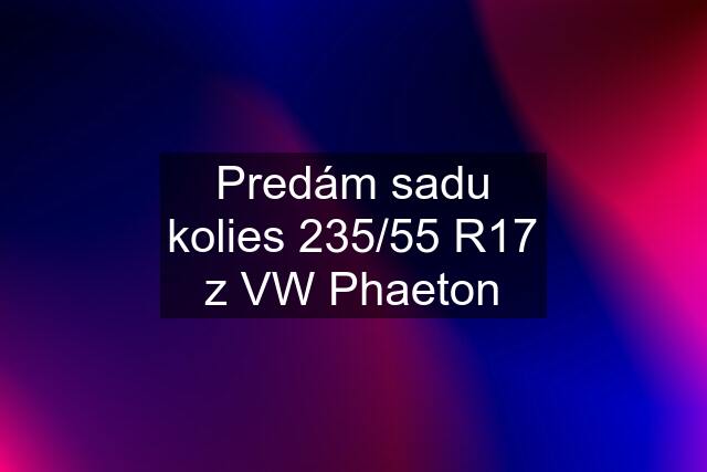 Predám sadu kolies 235/55 R17 z VW Phaeton