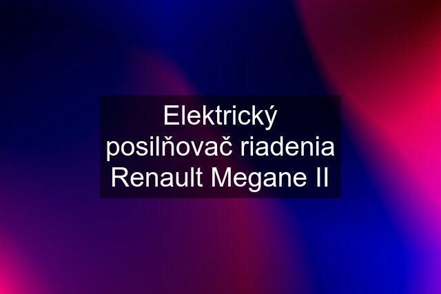 Elektrický posilňovač riadenia Renault Megane II