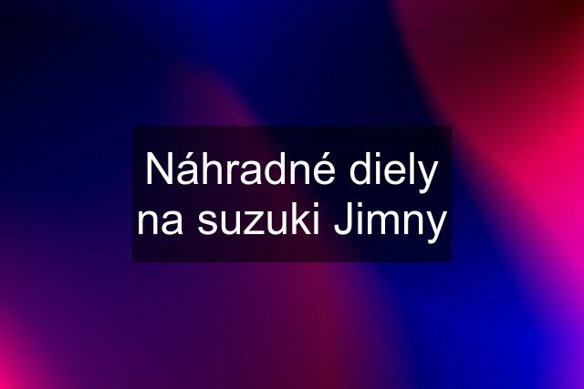 Náhradné diely na suzuki Jimny