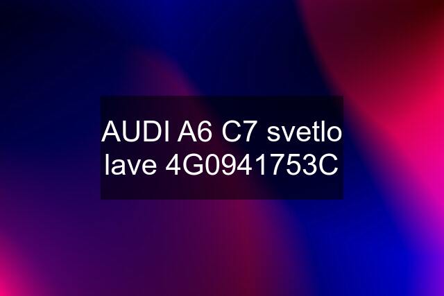 AUDI A6 C7 svetlo lave 4G0941753C