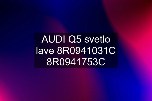 AUDI Q5 svetlo lave 8R0941031C 8R0941753C