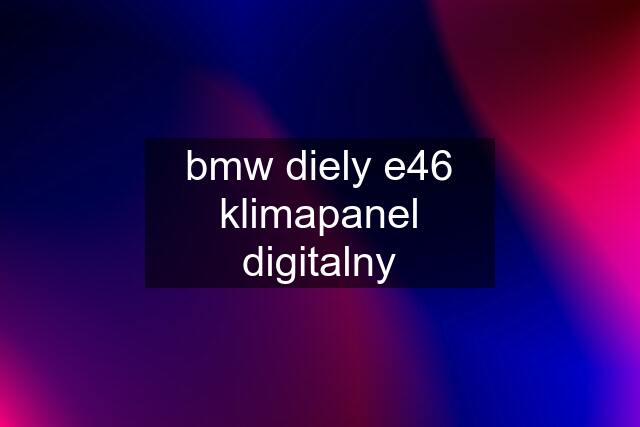 bmw diely e46	klimapanel digitalny