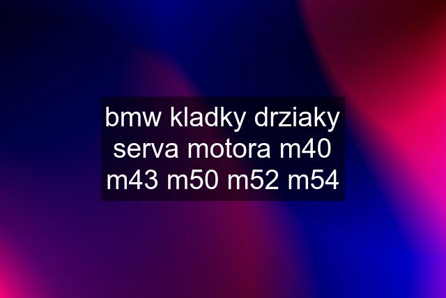 bmw kladky drziaky serva motora m40 m43 m50 m52 m54