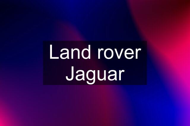 Land rover Jaguar