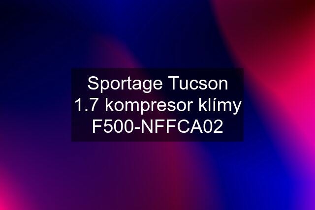 Sportage Tucson 1.7 kompresor klímy F500-NFFCA02