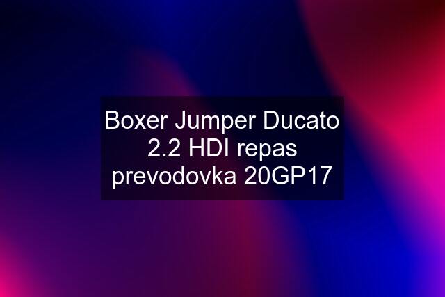 Boxer Jumper Ducato 2.2 HDI repas prevodovka 20GP17