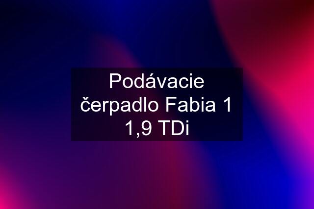 Podávacie čerpadlo Fabia 1 1,9 TDi