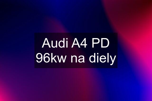 Audi A4 PD 96kw na diely