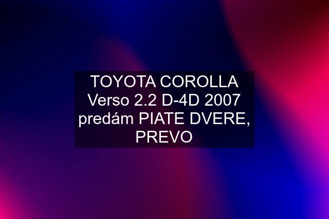 TOYOTA COROLLA Verso 2.2 D-4D 2007 predám PIATE DVERE, PREVO