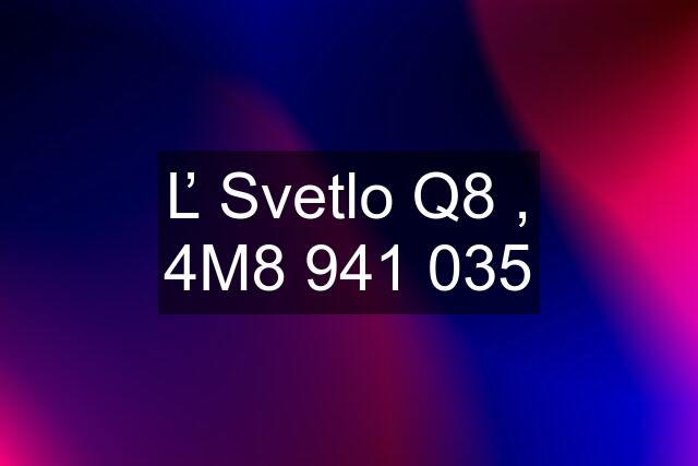 Ľ Svetlo Q8 , 4M8 941 035