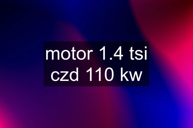 motor 1.4 tsi czd 110 kw