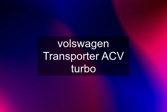 volswagen Transporter ACV turbo