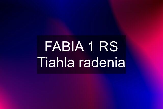 FABIA 1 RS Tiahla radenia