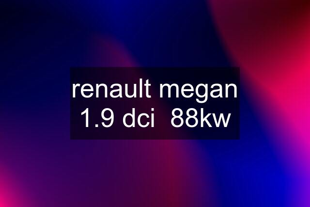 renault megan 1.9 dci  88kw