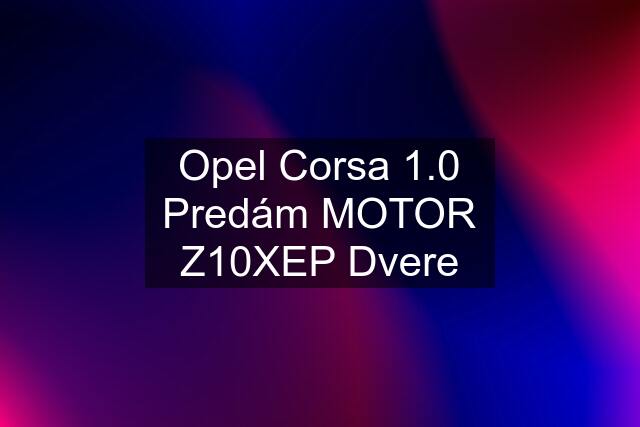 Opel Corsa 1.0 Predám MOTOR Z10XEP Dvere