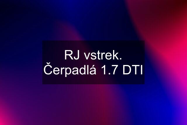 RJ vstrek. Čerpadlá 1.7 DTI