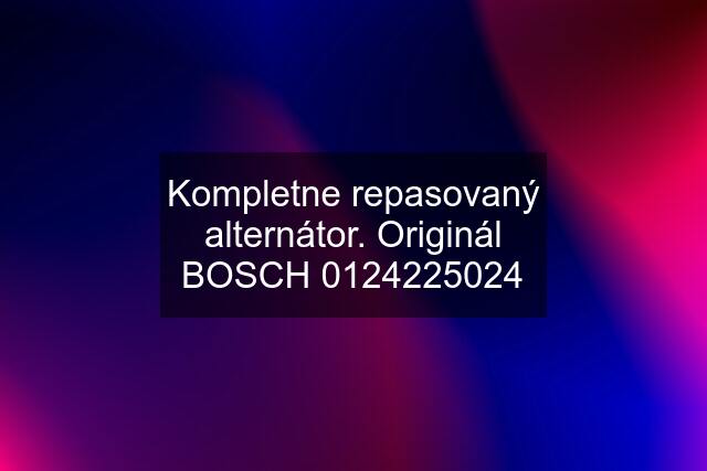 Kompletne repasovaný alternátor. Originál BOSCH 