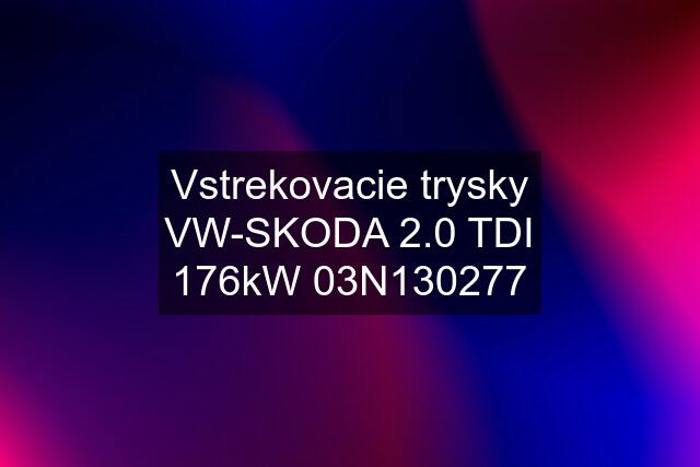 Vstrekovacie trysky VW-SKODA 2.0 TDI 176kW 03N130277