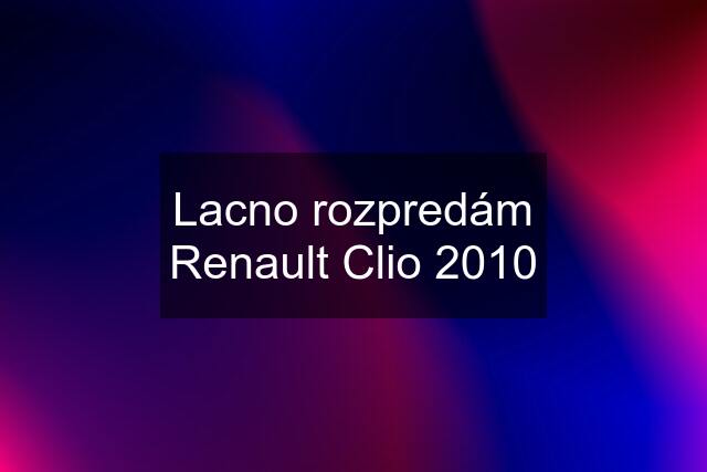 Lacno rozpredám Renault Clio 2010