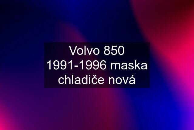 Volvo 850 1991-1996 maska chladiče nová