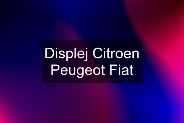 Displej Citroen Peugeot Fiat