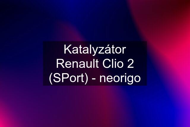 Katalyzátor Renault Clio 2 (SPort) - neorigo