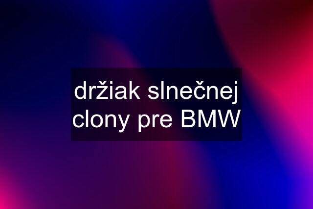 držiak slnečnej clony pre BMW