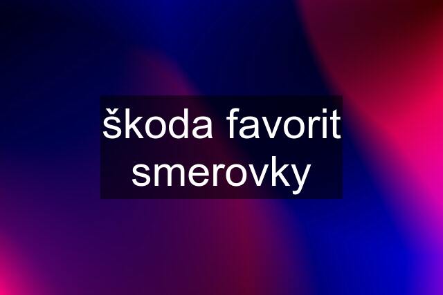 škoda favorit smerovky