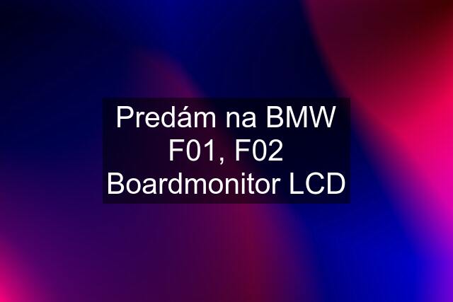 Predám na BMW F01, F02 Boardmonitor LCD