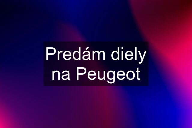 Predám diely na Peugeot