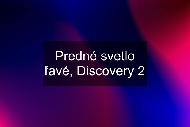 Predné svetlo ľavé, Discovery 2