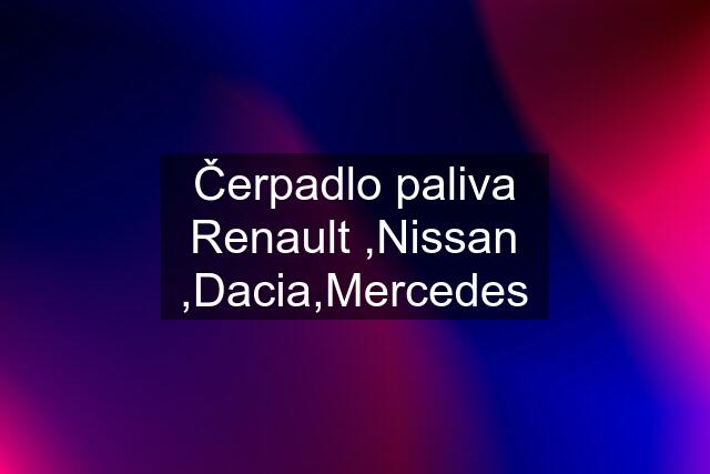 Čerpadlo paliva Renault ,Nissan ,Dacia,Mercedes