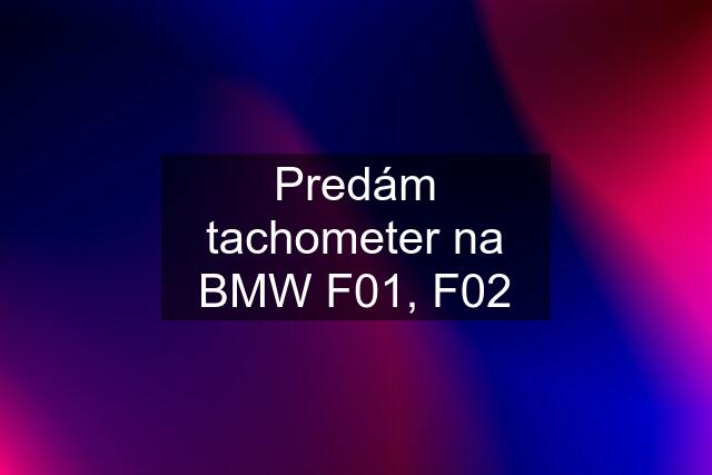 Predám tachometer na BMW F01, F02