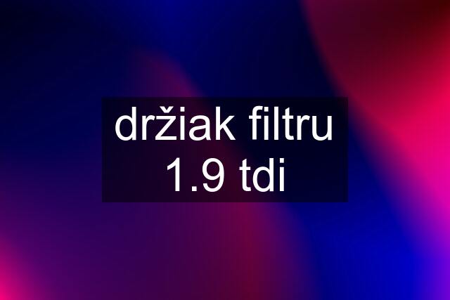 držiak filtru 1.9 tdi