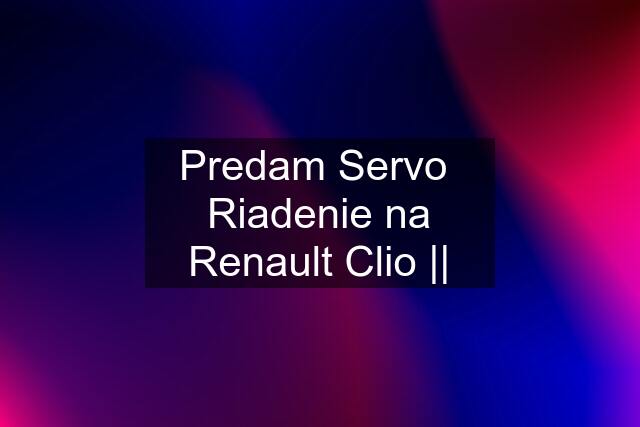 Predam Servo  Riadenie na Renault Clio