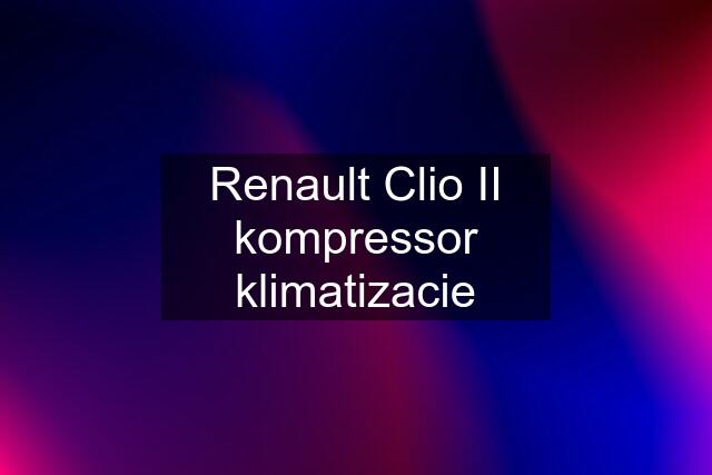 Renault Clio II kompressor klimatizacie