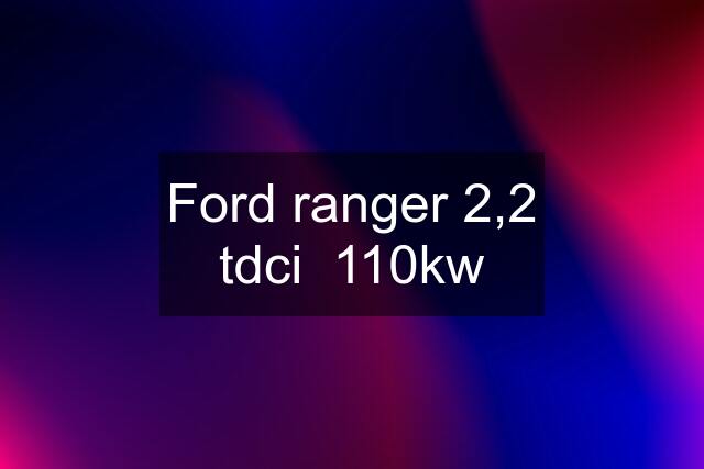 Ford ranger 2,2 tdci  110kw