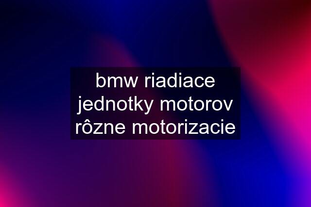 bmw riadiace jednotky motorov rôzne motorizacie