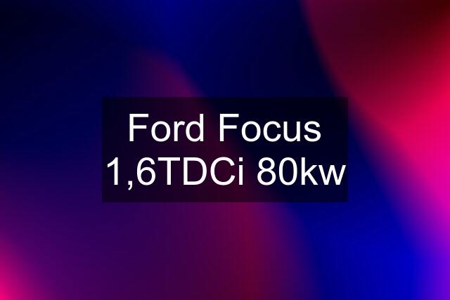 Ford Focus 1,6TDCi 80kw